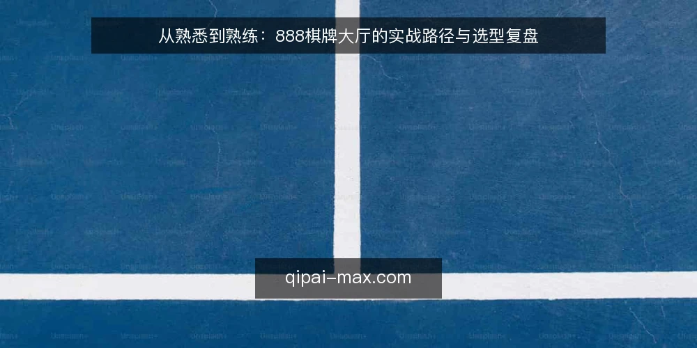 从熟悉到熟练：888棋牌大厅的实战路径与选型复盘 — 开局：从熟悉到熟练的起点 配图