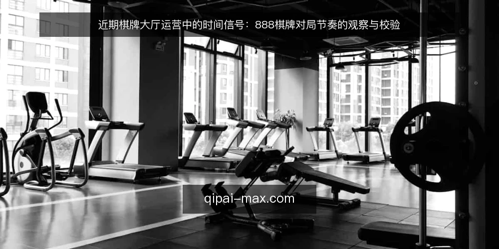 近期棋牌大厅运营中的时间信号：888棋牌对局节奏的观察与校验 — 当下对局节奏的观察 配图