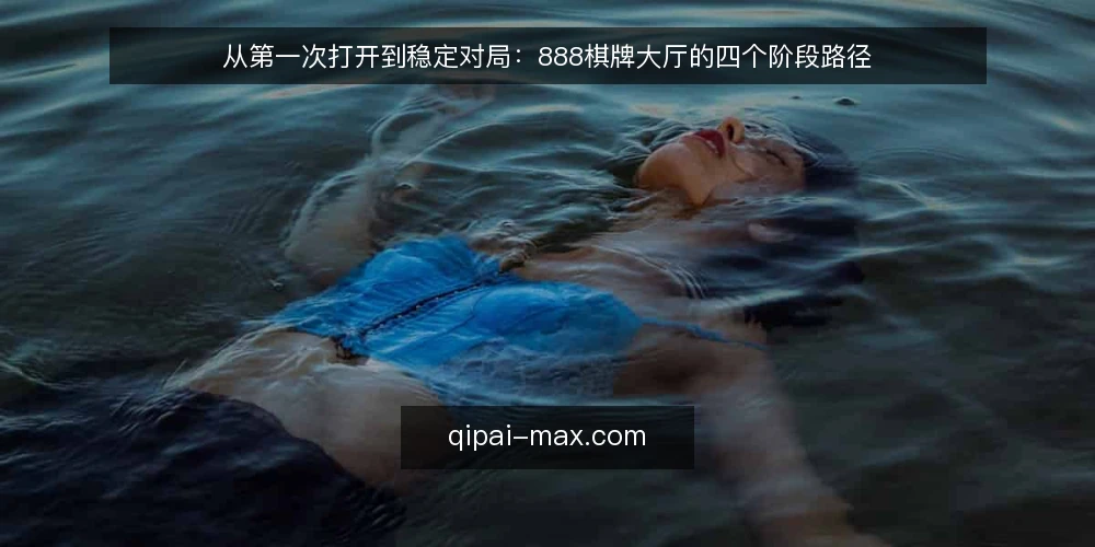 从第一次打开到稳定对局：888棋牌大厅的四个阶段路径 — 先搞清楚：888棋牌大厅在整条路径里扮演什么角色 配图