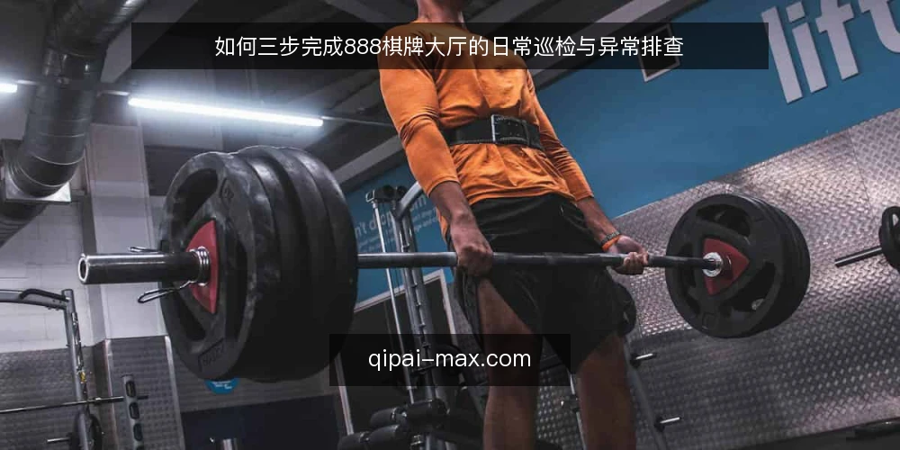 如何三步完成888棋牌大厅的日常巡检与异常排查 — 巡检前的准备与工具清单 配图